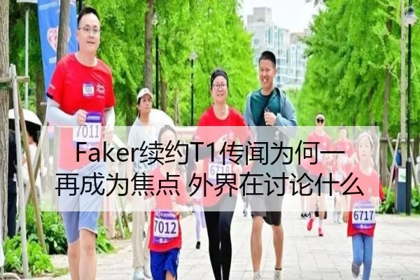 Faker续约T1传闻为何一再成为焦点 外界在讨论什么（xingkong）